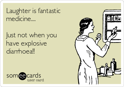 Laughter is fantastic
medicine....

Just not when you
have explosive
diarrhoea!! 