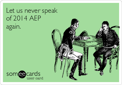 Let us never speak
of 2014 AEP
again.