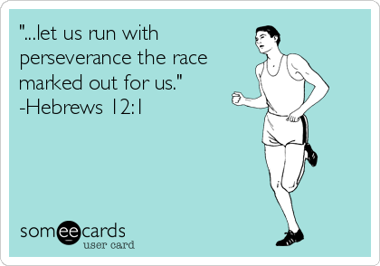 "...let us run with 
perseverance the race 
marked out for us." 
-Hebrews 12:1