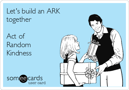 Let's build an ARK
together

Act of
Random
Kindness