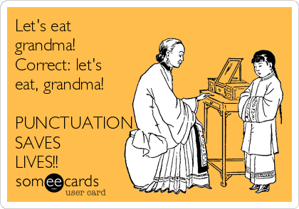 Let's eat
grandma!
Correct: let's
eat, grandma!

PUNCTUATION
SAVES
LIVES!!