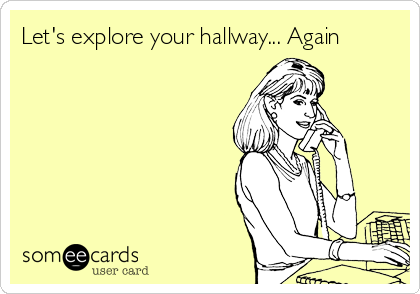 Let's explore your hallway... Again

