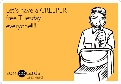 Let's have a CREEPER
free Tuesday
everyone!!!!
