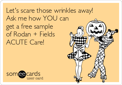 Let's scare those wrinkles away!
Ask me how YOU can
get a free sample
of Rodan + Fields
ACUTE Care!