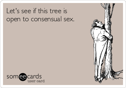 Let's see if this tree is
open to consensual sex.