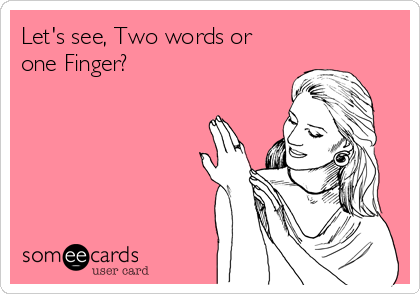 Let's see, Two words or
one Finger? 