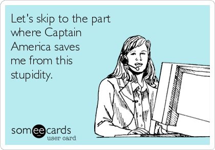 Let's skip to the part
where Captain
America saves
me from this
stupidity.