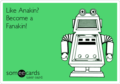Like Anakin?
Become a 
Fanakin!