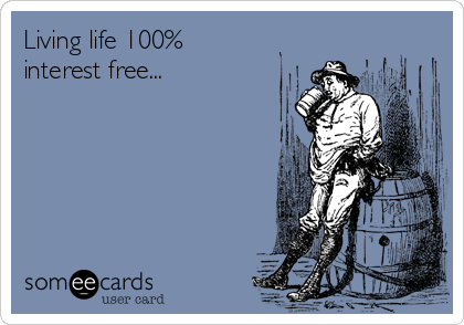 Living life 100%
interest free... 