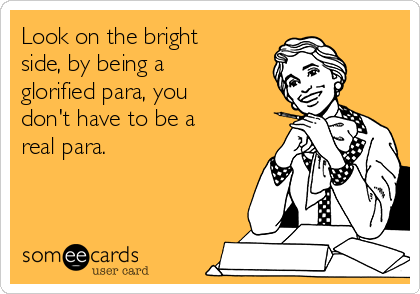 Look on the bright
side, by being a
glorified para, you
don't have to be a
real para. 