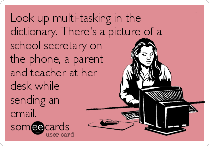 Look up multi-tasking in the dictionary. There's a picture of a school  secretary on the phone, a parent and teacher at her desk while sending an  email. | Admin Pros Day Ecard