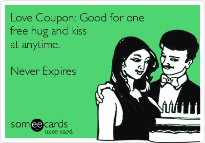 Love Coupon: Good for one
free hug and kiss
at anytime.

Never Expires