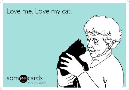 Love me, Love my cat.