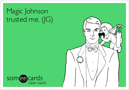 Magic Johnson
trusted me. (JG)