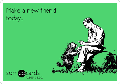 Make a new friend
today...