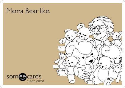 Mama Bear like.