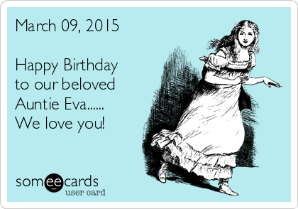 March 09, 2015 

Happy Birthday
to our beloved
Auntie Eva......
We love you!