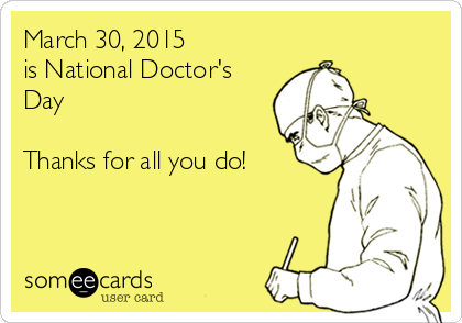 March 30, 2015
is National Doctor's
Day

Thanks for all you do!