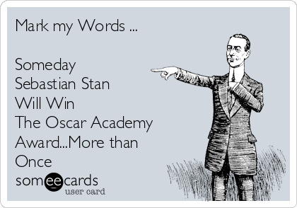 Mark my Words ...

Someday 
Sebastian Stan 
Will Win 
The Oscar Academy
Award...More than
Once