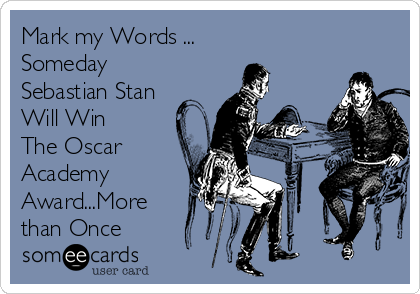 Mark my Words ...
Someday 
Sebastian Stan 
Will Win 
The Oscar
Academy
Award...More
than Once