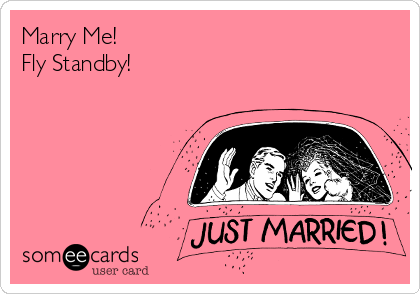 Marry Me! 
Fly Standby! 
