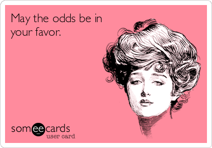 May the odds be in
your favor. 