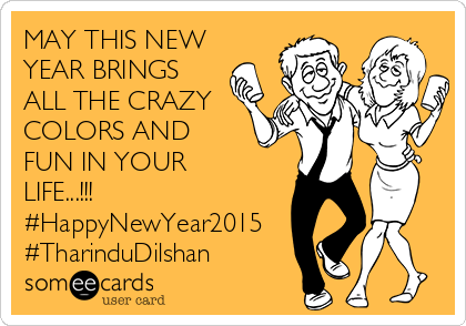 MAY THIS NEW
YEAR BRINGS
ALL THE CRAZY
COLORS AND
FUN IN YOUR
LIFE...!!!
#HappyNewYear2015
#TharinduDilshan