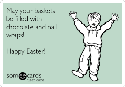 May your baskets
be filled with
chocolate and nail
wraps!

Happy Easter!