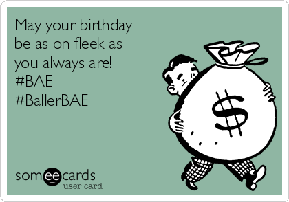 May your birthday 
be as on fleek as
you always are! 
#BAE
#BallerBAE
