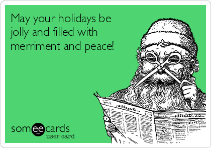 May your holidays be
jolly and filled with
merriment and peace!