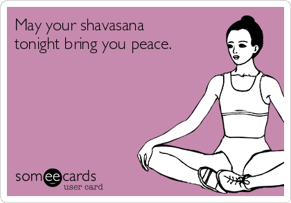 May your shavasana
tonight bring you peace. 