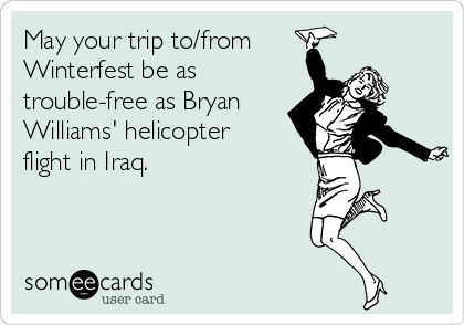 May your trip to/from
Winterfest be as 
trouble-free as Bryan
Williams' helicopter
flight in Iraq.