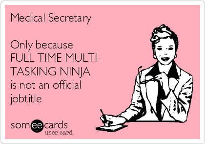 Medical Secretary

Only because
FULL TIME MULTI-
TASKING NINJA
is not an official
jobtitle  