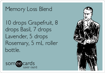 Memory Loss Blend

10 drops Grapefruit, 8
drops Basil, 7 drops
Lavender, 5 drops
Rosemary, 5 mL roller
bottle.