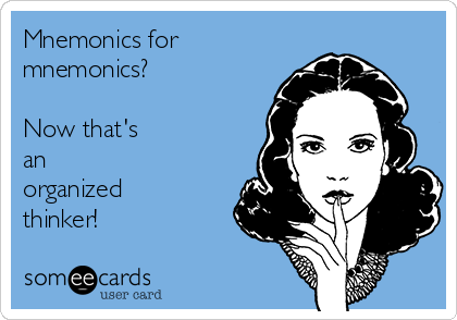 Mnemonics for
mnemonics?

Now that's
an
organized
thinker!