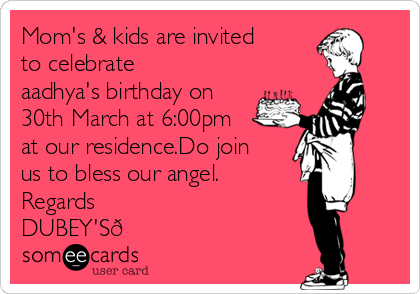 Mom's & kids are invited
to celebrate
aadhya's birthday on
30th March at 6:00pm
at our residence.Do join
us to bless our angel.
Regards
DUBEY'S