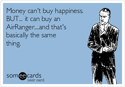 Money can't buy happiness.
BUT... it can buy an
AirRanger....and that's
basically the same
thing. 