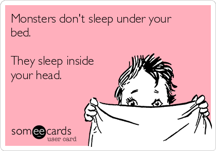Monsters don't sleep under your
bed.

They sleep inside
your head.