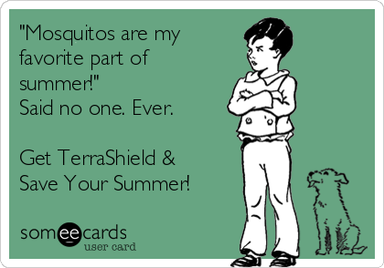 "Mosquitos are my
favorite part of
summer!"
Said no one. Ever.

Get TerraShield &
Save Your Summer!