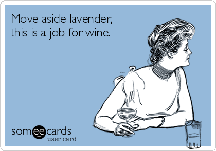 Move aside lavender,
this is a job for wine. 