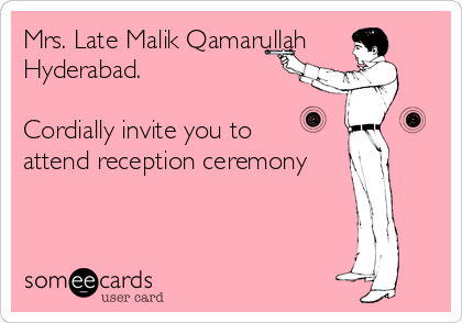 Mrs. Late Malik Qamarullah
Hyderabad. 

Cordially invite you to
attend reception ceremony
