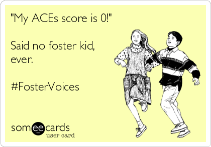 "My ACEs score is 0!"

Said no foster kid,
ever.

#FosterVoices
