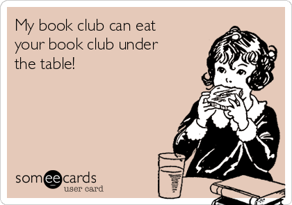 My book club can eat
your book club under
the table!