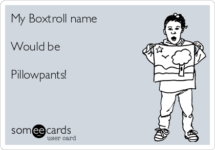 My Boxtroll name 

Would be

Pillowpants!