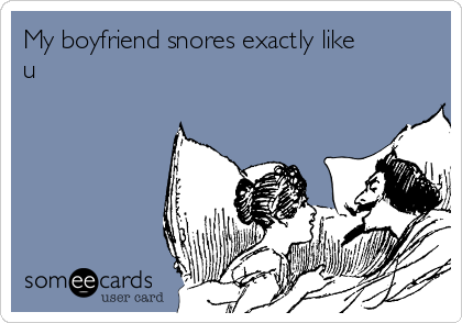 My boyfriend snores