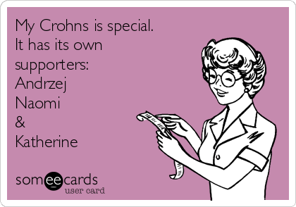 My Crohns is special.
It has its own
supporters:
Andrzej
Naomi
&
Katherine