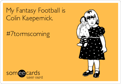 My Fantasy Football is
Colin Kaepernick.

#7tormscoming