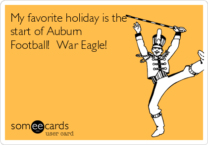 My favorite holiday is the
start of Auburn
Football!  War Eagle!