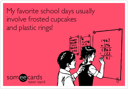 My favorite school days usually 
involve frosted cupcakes
and plastic rings!  