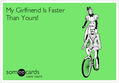My Girlfriend Is Faster
Than Yours!